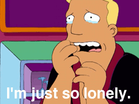 I'm just so lonely. (Futurama) #ReactionGifs