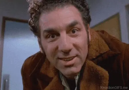 Too close man (Kramer from Seinfeld)