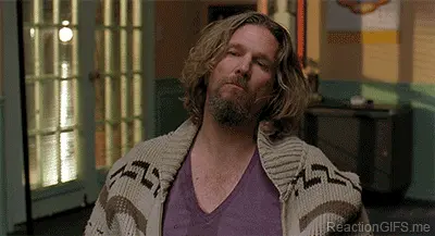 I'm sorry I wasnt listening the Dude (Big Lebowski sheriff scene)