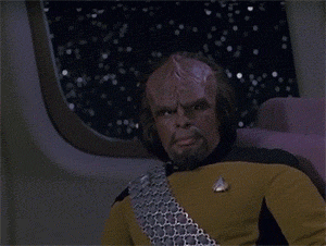 My Reaction when I am running late to a date (Start Trek Worf)