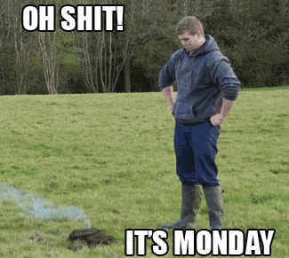 Oh shit! it’s Monday