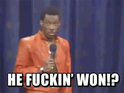 He Fucking won!?