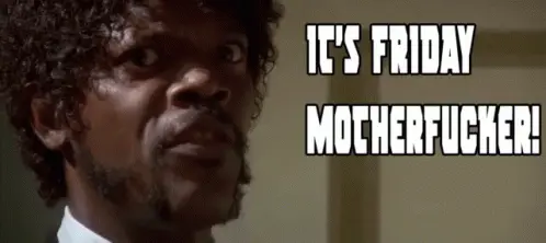 It's Friday Motherfucker!