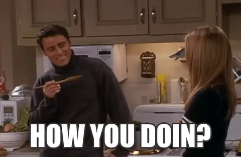 How you doin? (Joey)