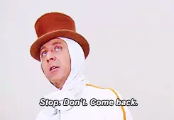Stop. Don’t. Come back. (Willy Wonka)