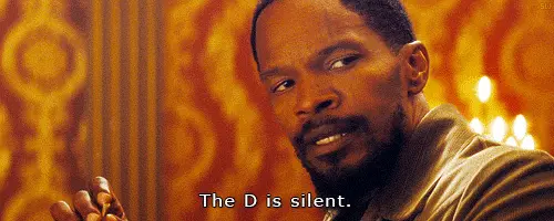 The D is silent. (Django Unchained)