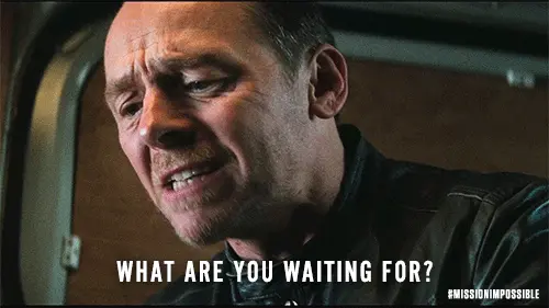 What are you waiting for?