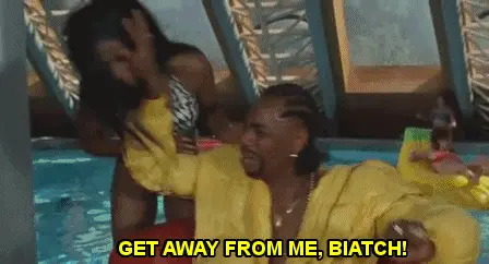 Get away from me, biatch! (Half Baked)