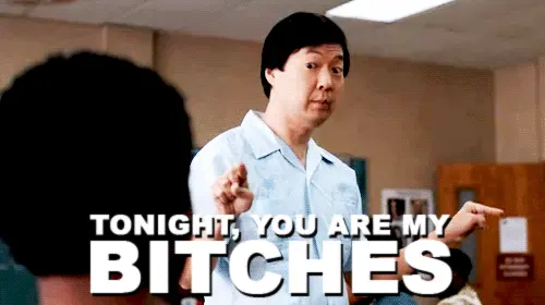 Tonight, you are my bitches. (Community)