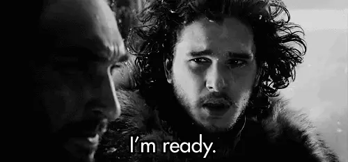 I’m ready. (Game of Thrones)
