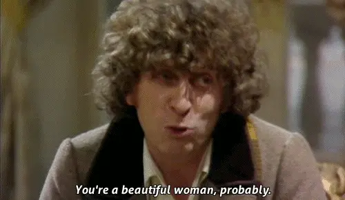 You’re a beautiful woman, probably. (Doctor Who)